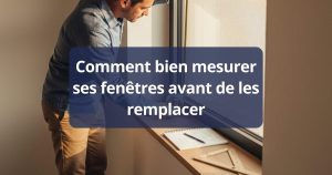 Comment bien mesurer ses fenêtres avant de les remplacer