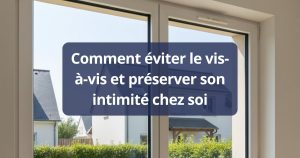 Comment éviter le vis-à-vis et préserver son intimité chez soi