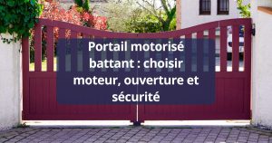 Portail motorisé battant : choisir moteur, ouverture et sécurité