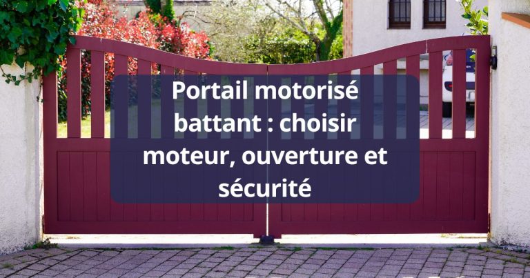 Portail motorisé battant : choisir moteur, ouverture et sécurité