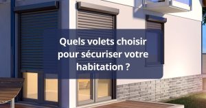 Quels volets choisir pour sécuriser votre habitation