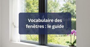 Vocabulaire des fenêtres : le guide