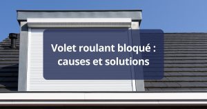Volet roulant bloqué : causes et solutions