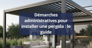Démarches administratives pour installer une pergola : le guide