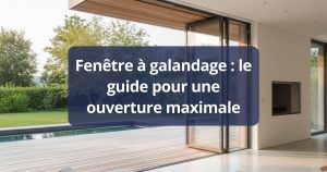 Fenêtre à galandage : le guide pour une ouverture maximale