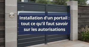 Installation d'un portail : tout ce qu'il faut savoir sur les autorisations