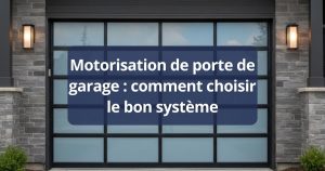 Motorisation de porte de garage : comment choisir le bon système