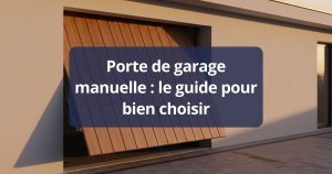Porte de garage manuelle : le guide pour bien choisir