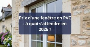 Prix d'une fenêtre en PVC : à quoi s'attendre en 2026