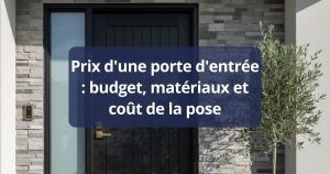 Prix d'une porte d'entrée : budget, matériaux et coût de la pose