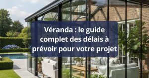 Véranda : le guide complet des délais à prévoir pour votre projet