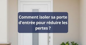 Comment isoler sa porte d'entrée pour réduire les pertes
