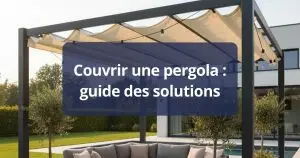Couvrir une pergola : guide des solutions