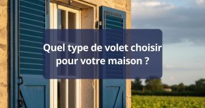 Quel type de volet choisir pour votre maison ?