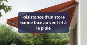 Résistance d'un store banne face au vent et à la pluie