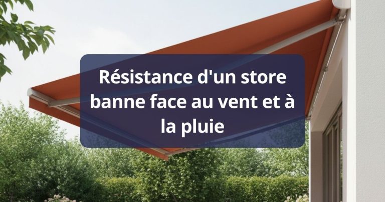 Résistance d’un store banne face au vent et à la pluie