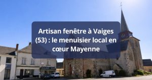 Artisan fenêtre a Vaiges 53 menuisier local Mayenne