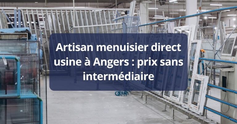 Artisans menuisier direct usine Angers prix sans intermédiaire