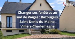 Changer ses fenêtres au sud de Vaiges Bazougers, Saint-Denis-du-Maine, Villiers-Charlemagne Kalio Menuiserie