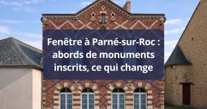 Fenêtre Parné-sur-Roc abords de monuments inscrits, ce qui change