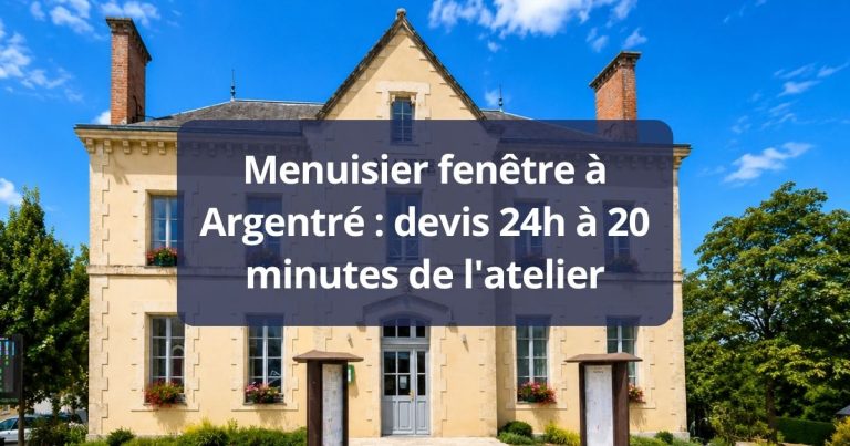 Menuisier fenêtre Argentré devis 24h à 20 minutes de l’atelier