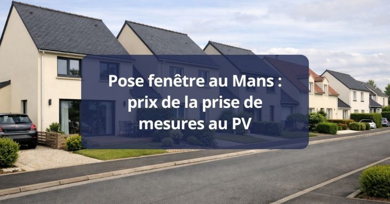Pose fenêtre à Le Mans prix de la prise de mesures au PV