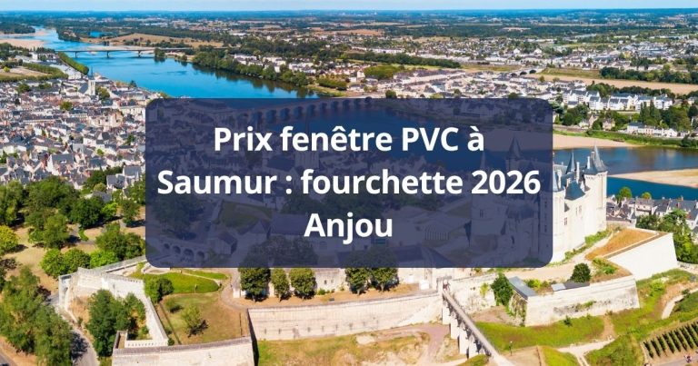 Prix fenêtre PVC Saumur fourchette 2026 Anjou