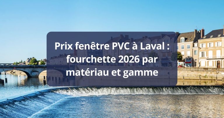 Prix fenêtre PVC à Laval fourchette par matériau et gamme