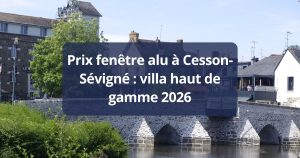 Prix fenêtre alu Cesson-Sévigné villa haut de gamme 2026