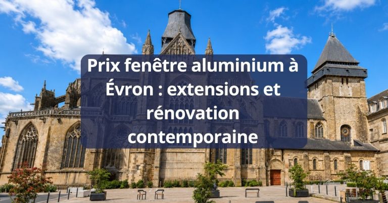 Prix fenêtre aluminium Évron extensions et rénovation contemporaine