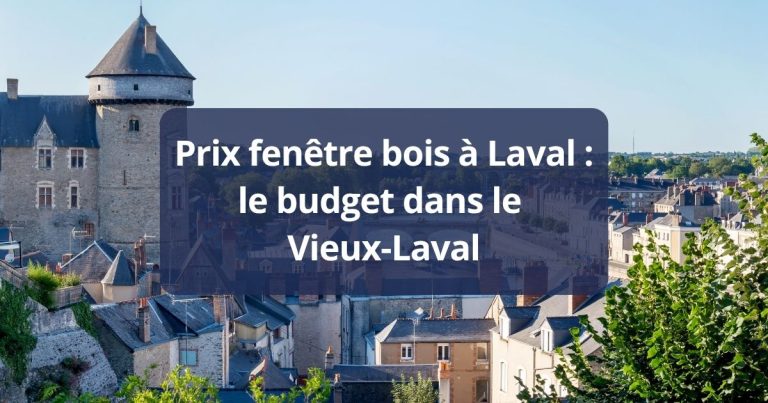 Prix fenêtre bois à Laval le budget dans le Vieux-Laval