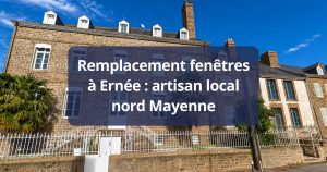 Remplacement fenêtres Ernée artisan local Mayenne