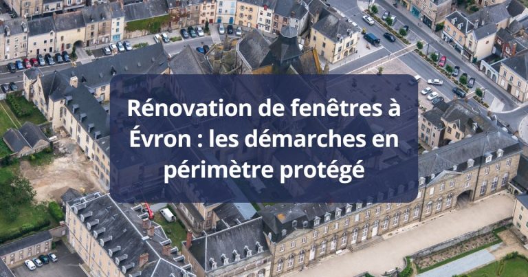 Rénovation de fenêtres Évron les démarches en périmètre protégé