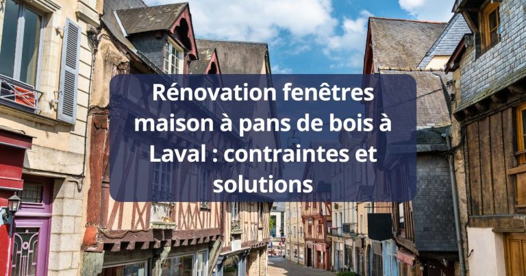 Rénovation fenêtres maison à pans de bois Laval contraintes et solutions