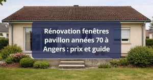 Rénovation fenêtres pavillon années 70 Angers prix et guide
