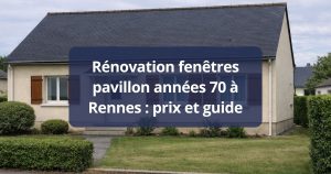 Rénovation fenêtres pavillon années 70 Rennes prix et guide
